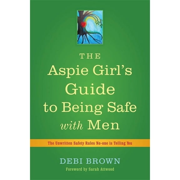 The Aspie Girl's Guide to Being Safe with Men: The Unwritten Safety Rules No-One Is Telling You, (Paperback)