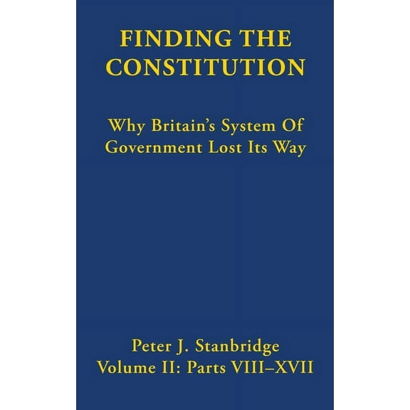 Finding the Constitution (Vol II): Why Britain's System of Government Lost Its Way, (Hardcover)