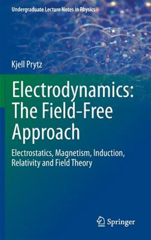 Pre-Owned Undergraduate Lecture Notes in Physics: Electrodynamics: The Field-Free Approach: Electrostatics, Magnetism, Induction, Relativity and Field Theory (Hardcover)