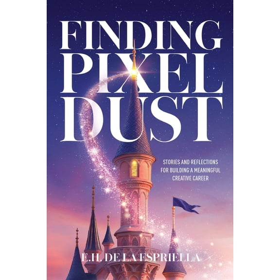 Finding Pixel Dust: Stories and Reflections for Building a Meaningful Creative Career, (Paperback)