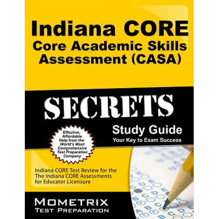 Skills Assessment Test (Indiana Core Core Academic Skills Assessment (Casa) Secrets Study Guide : Indiana Core Test Review for the Indiana Core Assessments for Educator)