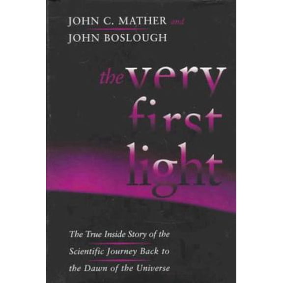 Pre-Owned The Very First Light: The True Inside Story of the Scientific Journey Back to the Dawn of the Universe (Hardcover) 0465015751 9780465015757