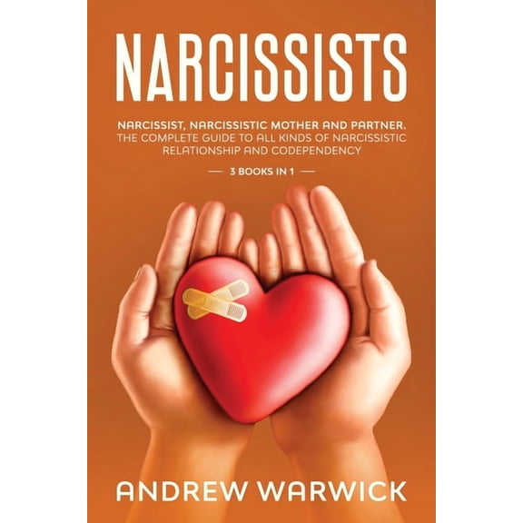 Narcissists: Narcissists: Narcissist, Narcissistic Mother and Partner. The complete guide to all kinds of narcissistic relationship and codependency (Paperback)