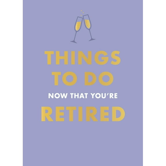 Things to Do Now That You're Retired, (Hardcover)