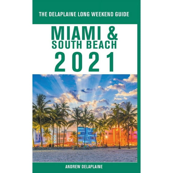 Miami & South Beach - The Delaplaine 2021 Long Weekend Guide, (Paperback)
