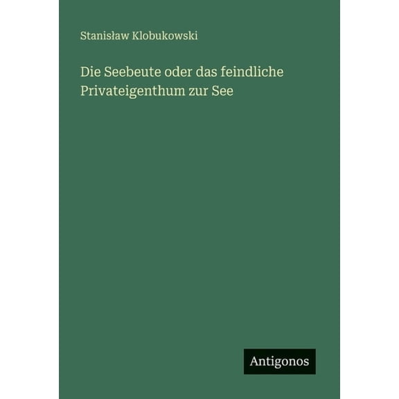Die Seebeute oder das feindliche Privateigenthum zur See, (Paperback)