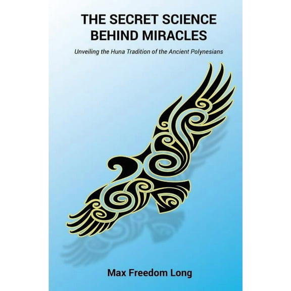 The Secret Science Behind Miracles: Unveiling the Huna Tradition of the Ancient Polynesians
