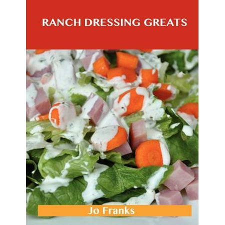Ranch Dressing Greats : Delicious Ranch Dressing Recipes, the Top 44 Ranch Dressing (Best Oil Vinegar Dressing Recipe)