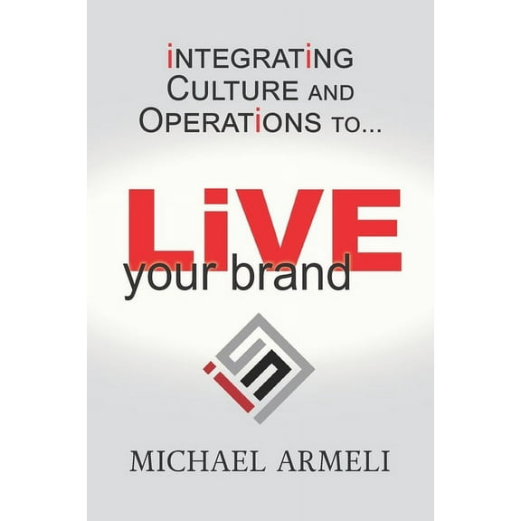 Live Your Brand: Integrating Culture and Operations to... (Paperback)