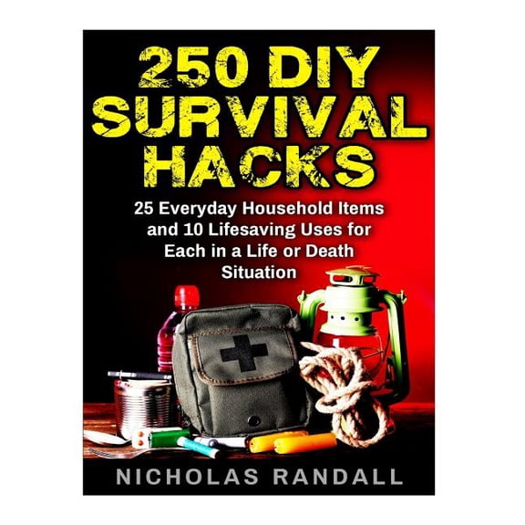 250 DIY Survival Hacks: 250 DIY Survival Hacks: 25 Everyday Household Items and 10 Lifesaving Uses for Each in a Life or Death Situation (Paperback)