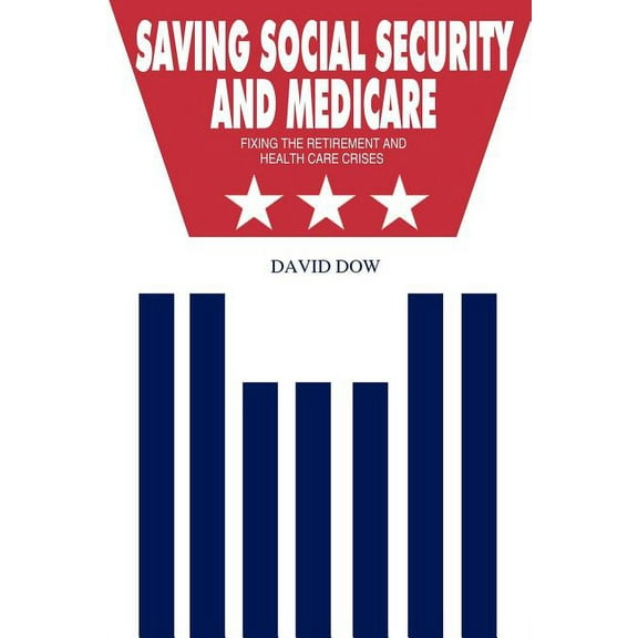 Saving Social Security and Medicare: Fixing the Retirement and Health Care Crises, (Paperback)