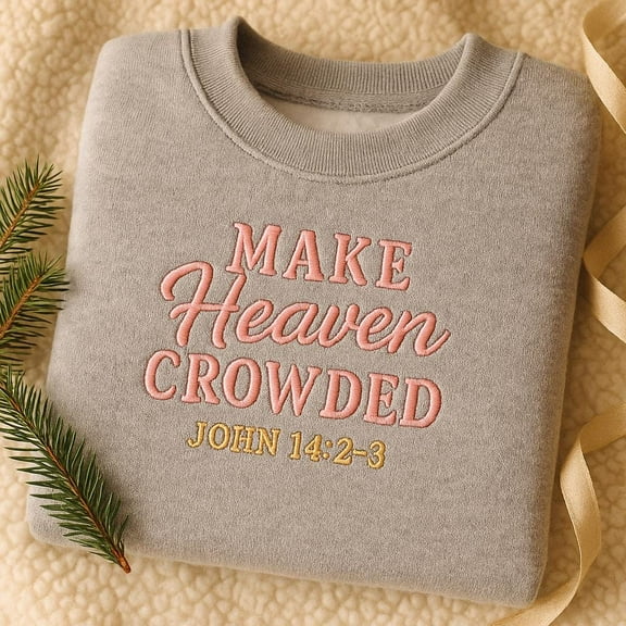 Make Heaven Crowded Embroidered Sweatshirt, John 14:2-3 Christian Crewneck, Bible Verse Top, Religious Gift, Inspirational God Shirt