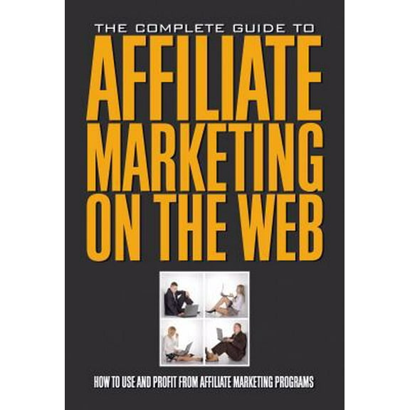 Pre-Owned The Complete Guide to Affiliate Marketing on the Web: How to Use and Profit from Affiliate Marketing Programs (Paperback) 1601381255 9781601381255
