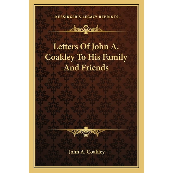 Letters Of John A. Coakley To His Family And Friends (Paperback)