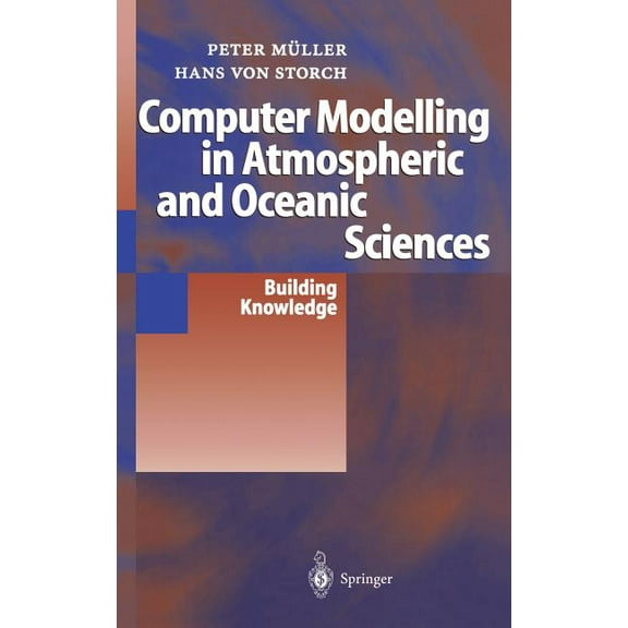 Computer Modelling in Atmospheric and Oceanic Sciences: Building Knowledge, (Hardcover)