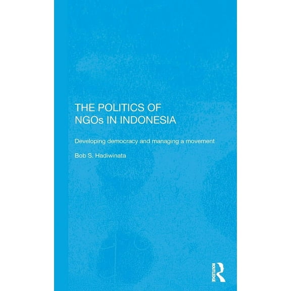 Rethinking Southeast Asia The Politics of NGOs in Indonesia: Developing Democracy and Managing a Movement, (Hardcover)