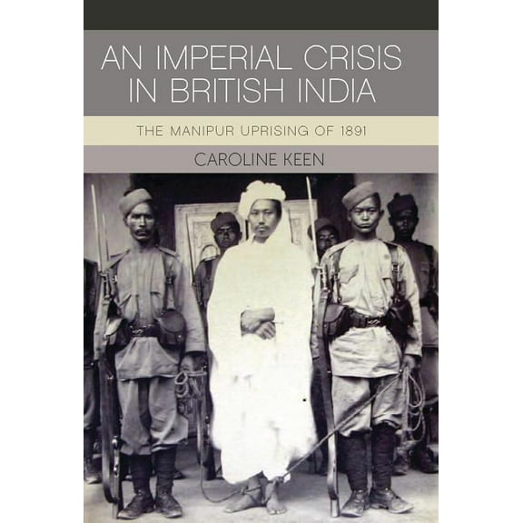 International Library of Colonial Histor An Imperial Crisis in British India: The Manipur Uprising of 1891, (Hardcover)