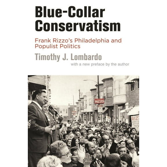 Politics and Culture in Modern America Blue-Collar Conservatism: Frank Rizzo's Philadelphia and Populist Politics, (Paperback)