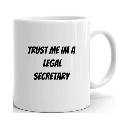 

Trust Me Im A Legal Secretary Ceramic Dishwasher And Microwave Safe Mug By Undefined Gifts