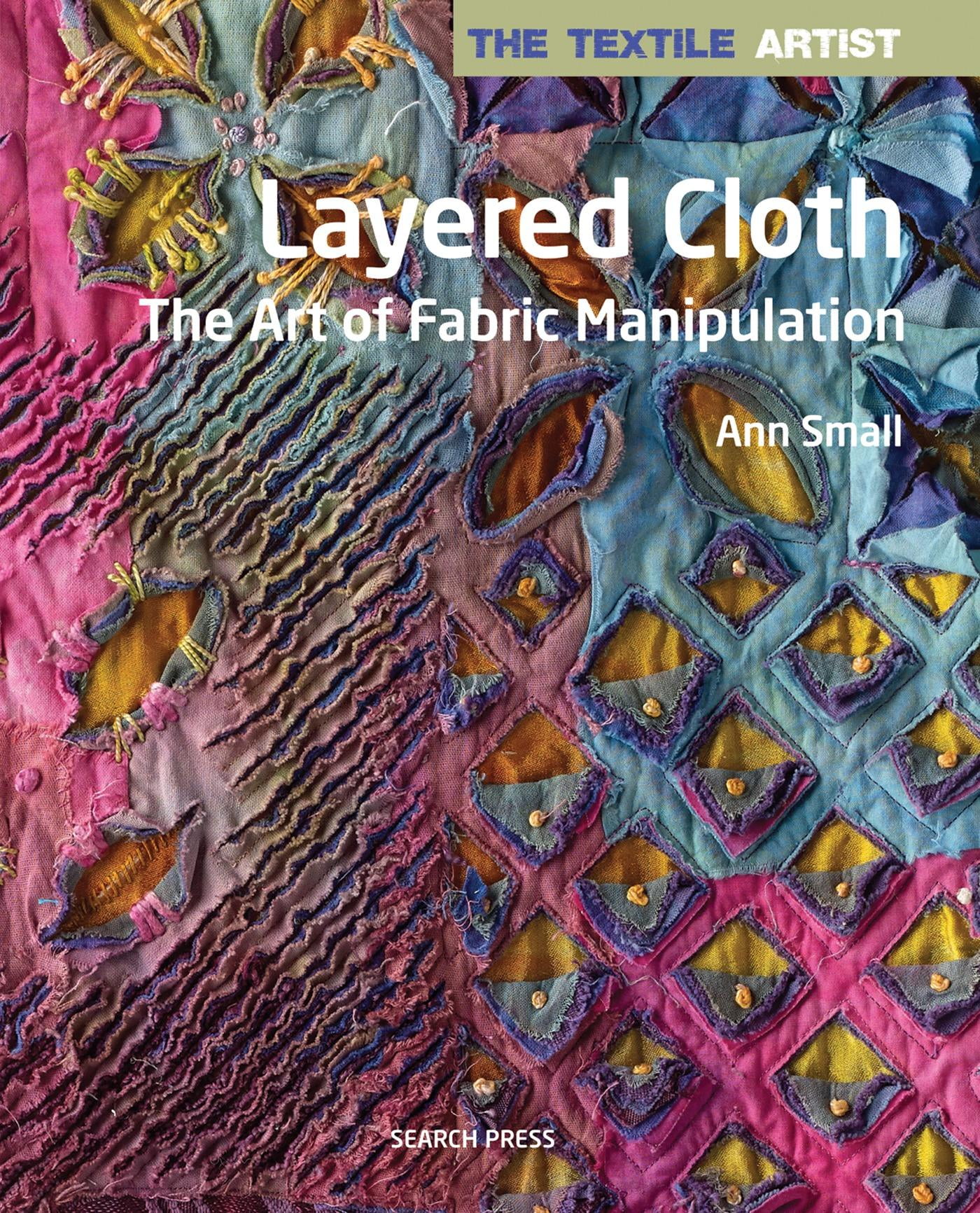 Textile Artist Layered Cloth, The The Art of Fabric