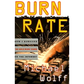 Burn Rate: How I Survived the Gold Rush Years on the Internet (Hardcover) by Michael Wolff