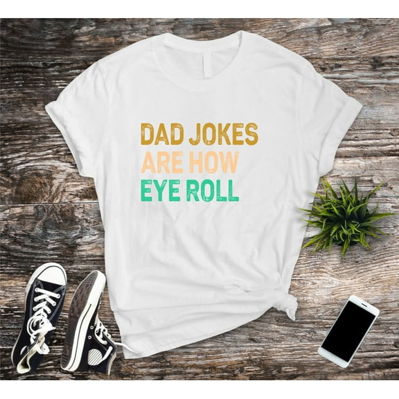 Funny Fathers Day T-shirt, Dad Jokes Are How Eye Roll Tshirt, Funny Dad Shirt, I Roll, Dad To Be Gift, Funny Shirt