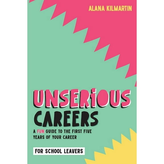 Unserious Careers: A Fun Guide to the First Five Years of Your Career (for School Leavers), (Paperback)