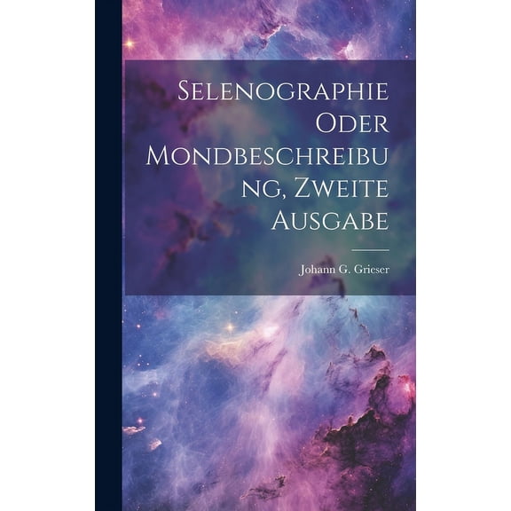 Selenographie oder Mondbeschreibung, zweite Ausgabe (Hardcover)