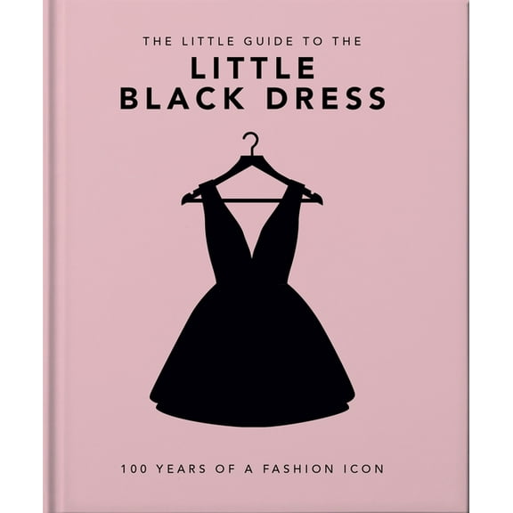 The Little Book of the Little Black Dress: 100 Years of a Fashion Icon, (Hardcover)
