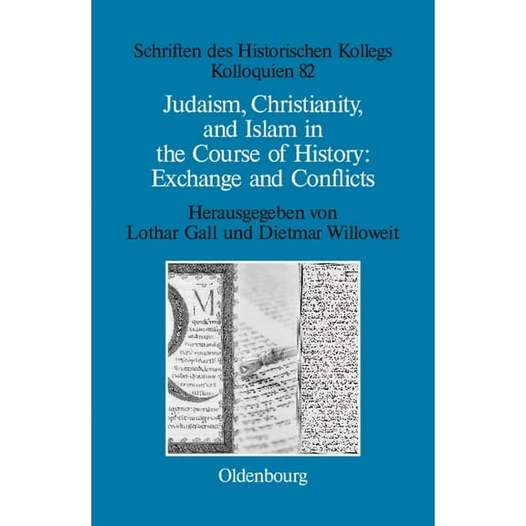 Schriften Des Historischen Kollegs Judaism, Christianity, and Islam in the Course of History: Exchange and Conflicts, Book 82, (Hardcover)