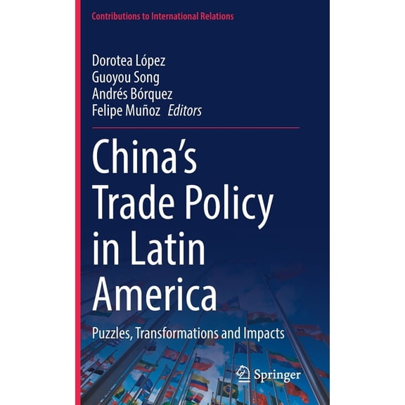 Contributions to International Relations China's Trade Policy in Latin America: Puzzles, Transformations and Impacts, (Hardcover)