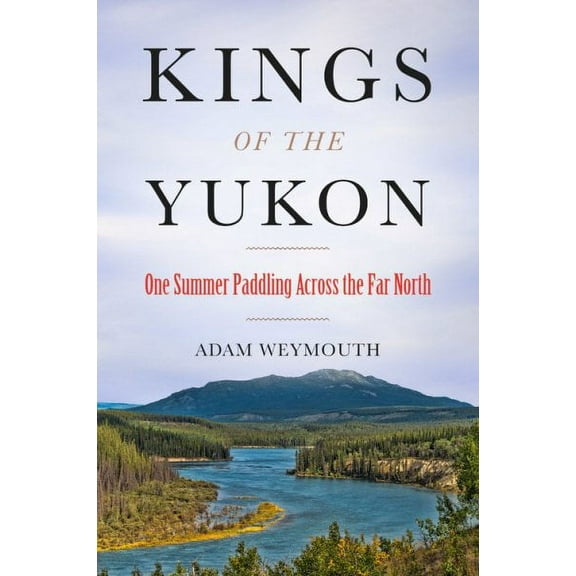 Kings of the Yukon : One Summer Paddling Across the Far North (Hardcover)