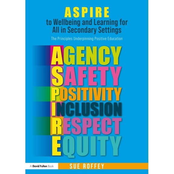 ASPIRE to Wellbeing and Learning for All in Secondary Settings: The Principles Underpinning Positive Education, (Paperback)