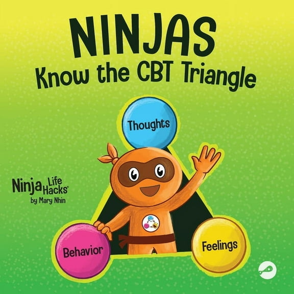 Ninja Life Hacks Ninjas Know the CBT Triangle: A Children's Book About How Thoughts, Emotions, and Behaviors Affect One Another; Cognitiv, Book 75, (Paperback)