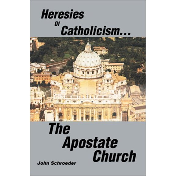 Heresies of Catholicism...The Apostate Church (Hardcover)