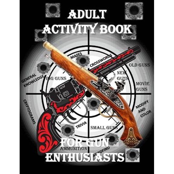 Pre-Owned Adult Activity Book for the Gun Enthusiast : Crosswords, Word Find, Gun Trivia, Matching, Cryptograms, Color and Customize and More