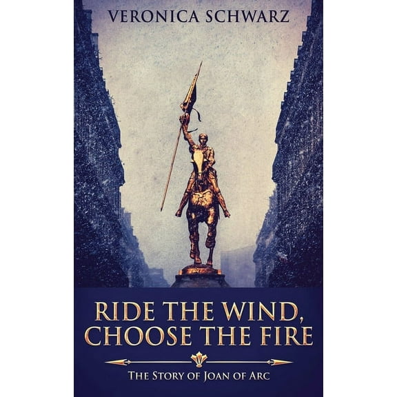 Ride The Wind, Choose The Fire: The Story Of Joan Of Arc, (Hardcover)