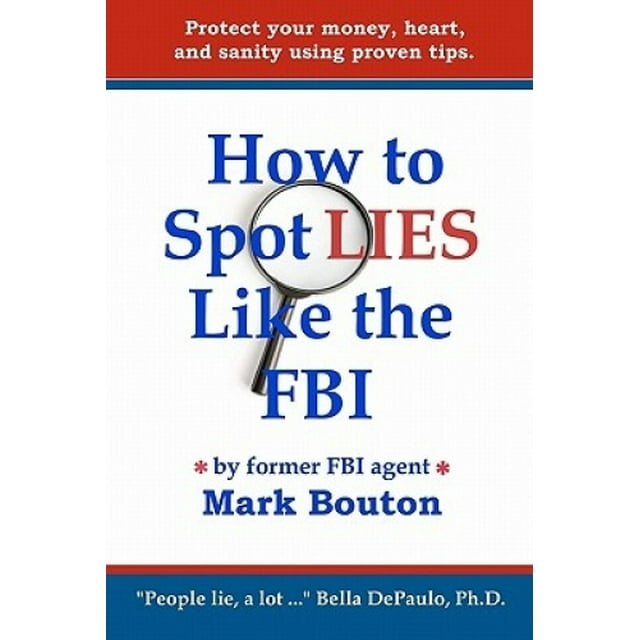 How to Spot Lies Like the FBI: Protect Your Money, Heart, and Sanity Using Proven Tips.