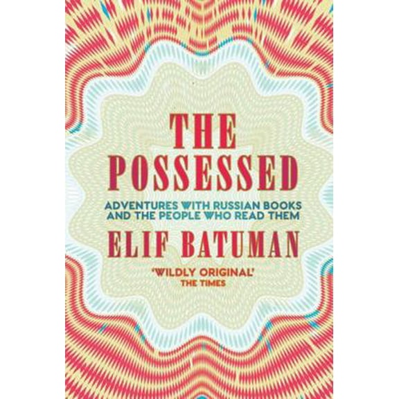 Pre-Owned The Possessed: Adventures with Russian Books and the People Who Read Them (Paperback) by Elif Batuman