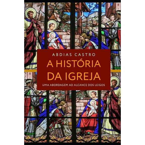 A História Da Igreja : Uma Abordagem ao Alcance dos Leigos (Paperback)