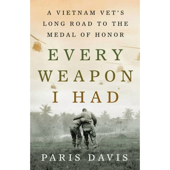 Every Weapon I Had: A Vietnam Vet's Long Road to the Medal of Honor, (Hardcover)