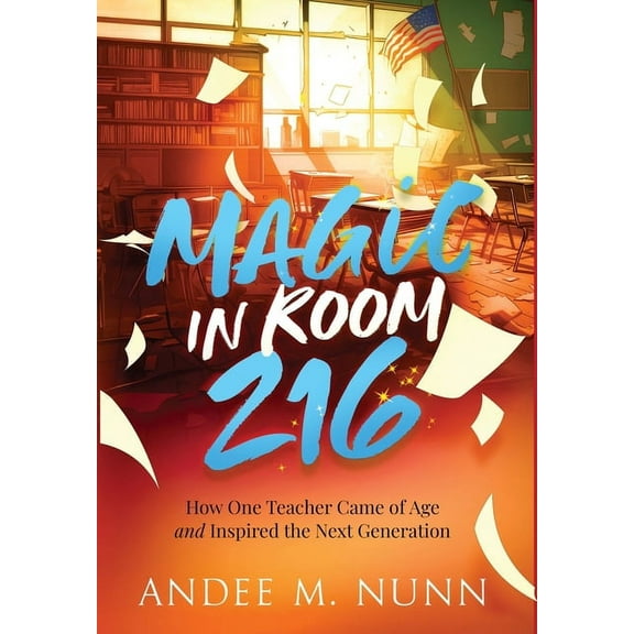 Magic in Room 216: How One Teacher Came of Age and Inspired the Next Generation, (Hardcover)