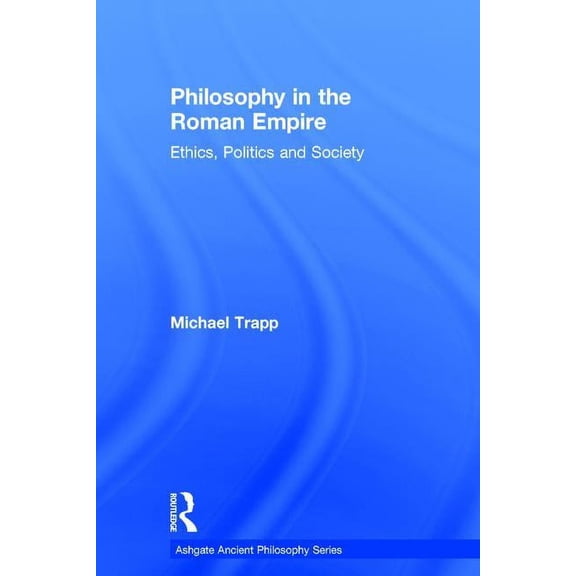 Ashgate Ancient Philosophy Philosophy in the Roman Empire: Ethics, Politics and Society, (Hardcover)