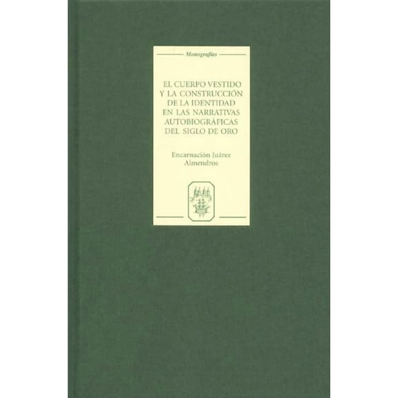 MonografÃ­as a El Cuerpo Vestido Y La ConstrucciÃ³n de la Identidad En Las Narrativas AutobiogrÃ¡ficas del Siglo de Oro, Book 224, (Hardcover)