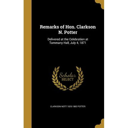 Pottery N Remarks of Hon. Clarkson N. Potter : Delivered at the Celebration at Tammany Hall, July 4, 1871 ()