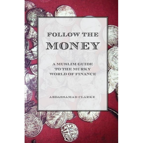 Follow the Money - A Muslim Guide to the Murky World of Finance (Paperback)