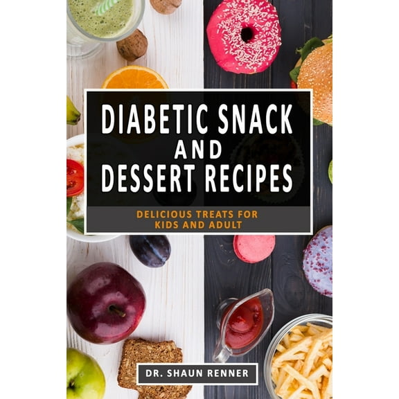 Diabetic Snack & Dessert Recipes: Delicious Treats for kids and Adult (Paperback) by Shaun Renner