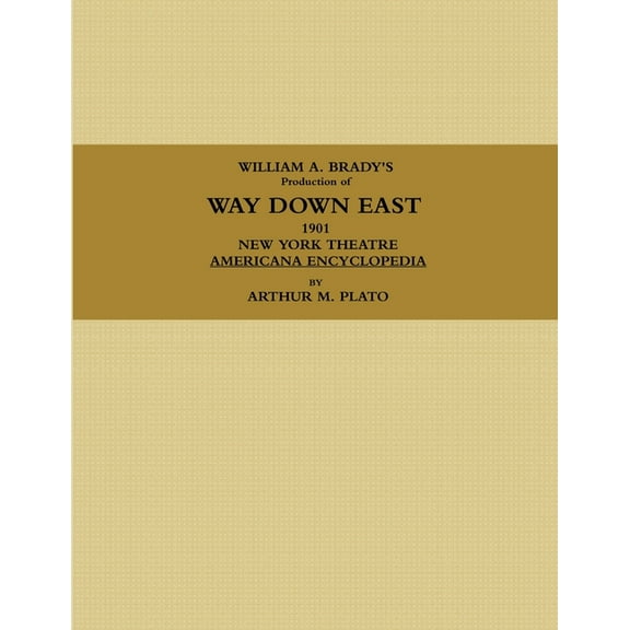 WILLIAM A. BRADY'S Production of WAY DOWN EAST. 1901, NEW YORK THEATRE, AMERICANA ENCYCLOPEDIA. (Paperback)