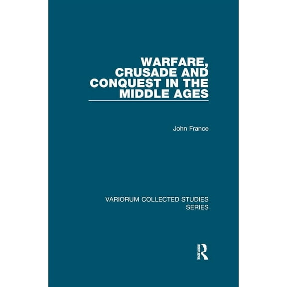 Variorum Collected Studies Warfare, Crusade and Conquest in the Middle Ages, (Paperback)