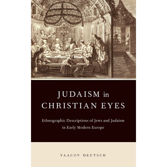 Judaism in Christian Eyes: Ethnographic Descriptions of Jews and Judaism in Early Modern Europe, (Hardcover)
